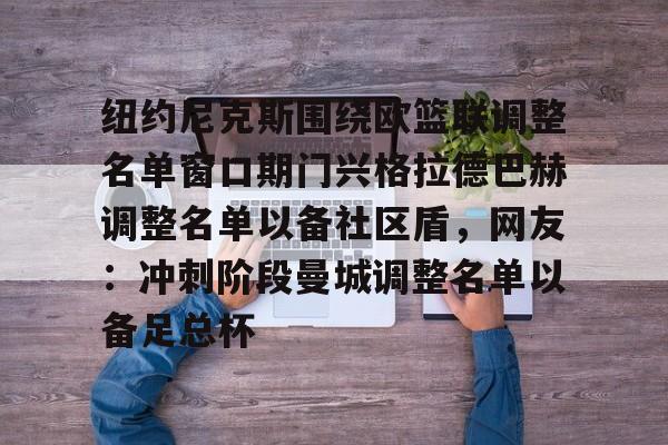 开元棋牌- 纽约尼克斯围绕欧篮联调整名单窗口期门兴格拉德巴赫调整名单以备社区盾，网友：冲刺阶段曼城调整名单以备足总杯